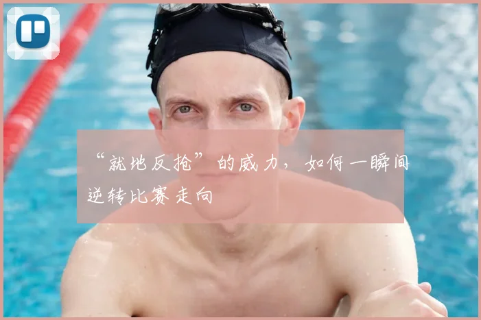 “就地反抢”的威力，如何一瞬间逆转比赛走向