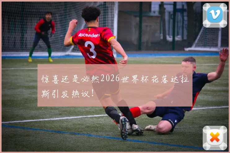 惊喜还是必然2026世界杯花落达拉斯引发热议!