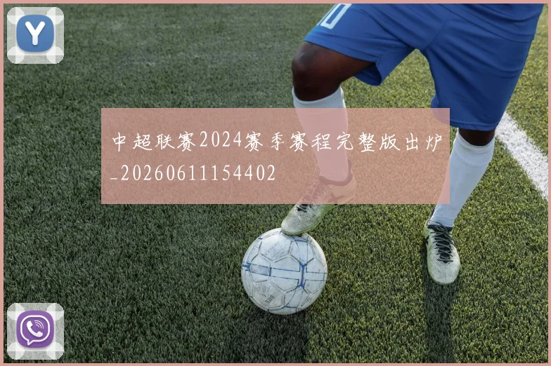 中超联赛2024赛季赛程完整版出炉_20260611154402